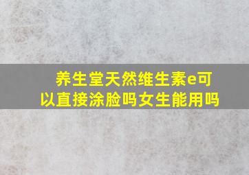 养生堂天然维生素e可以直接涂脸吗女生能用吗