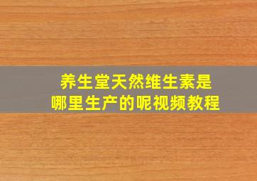 养生堂天然维生素是哪里生产的呢视频教程