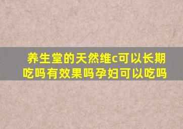 养生堂的天然维c可以长期吃吗有效果吗孕妇可以吃吗