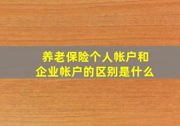 养老保险个人帐户和企业帐户的区别是什么