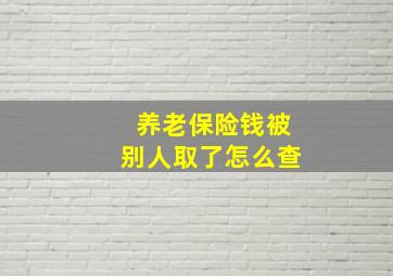 养老保险钱被别人取了怎么查