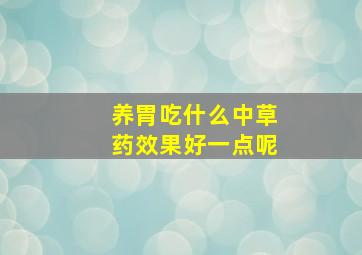 养胃吃什么中草药效果好一点呢