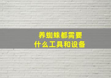 养蜘蛛都需要什么工具和设备