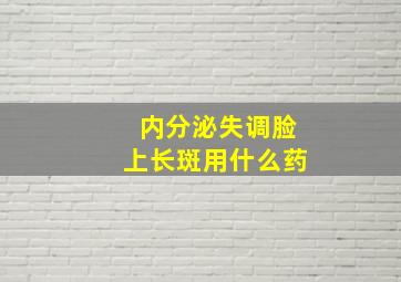 内分泌失调脸上长斑用什么药