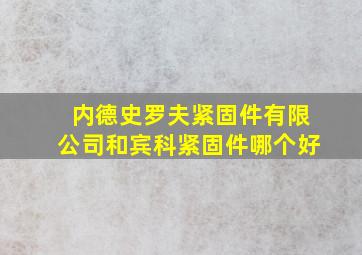 内德史罗夫紧固件有限公司和宾科紧固件哪个好