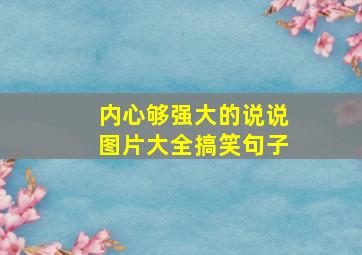 内心够强大的说说图片大全搞笑句子