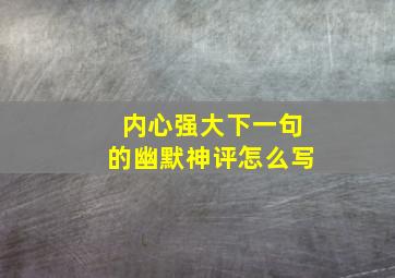 内心强大下一句的幽默神评怎么写