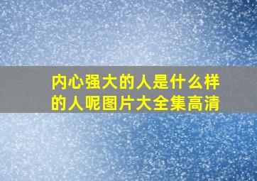 内心强大的人是什么样的人呢图片大全集高清