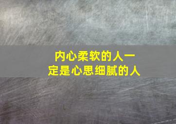 内心柔软的人一定是心思细腻的人