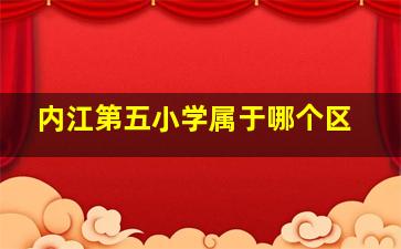 内江第五小学属于哪个区