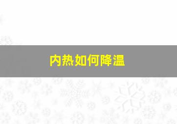 内热如何降温