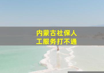 内蒙古社保人工服务打不通