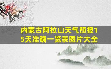 内蒙古阿拉山天气预报15天准确一览表图片大全