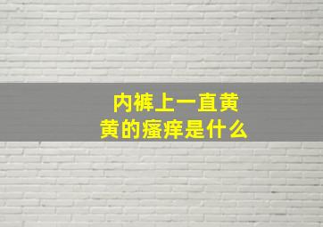 内裤上一直黄黄的瘙痒是什么