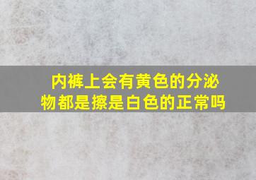 内裤上会有黄色的分泌物都是擦是白色的正常吗