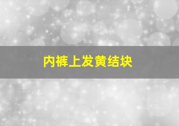 内裤上发黄结块