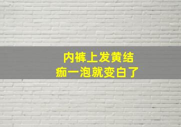 内裤上发黄结痂一泡就变白了