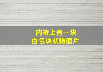 内裤上有一块白色块状物图片