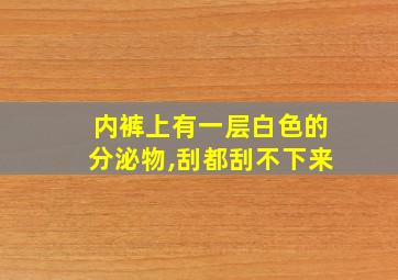 内裤上有一层白色的分泌物,刮都刮不下来