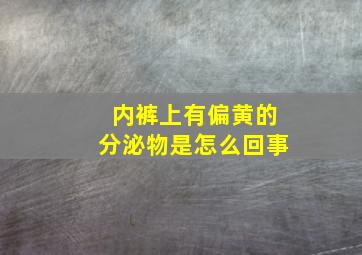 内裤上有偏黄的分泌物是怎么回事