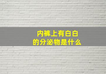 内裤上有白白的分泌物是什么