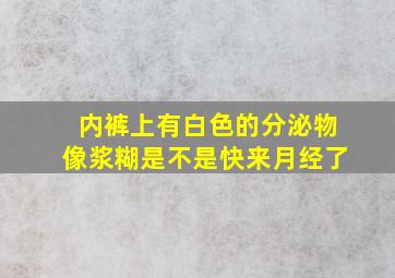 内裤上有白色的分泌物像浆糊是不是快来月经了