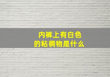 内裤上有白色的粘稠物是什么