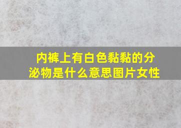 内裤上有白色黏黏的分泌物是什么意思图片女性