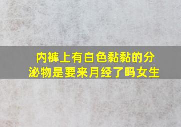 内裤上有白色黏黏的分泌物是要来月经了吗女生