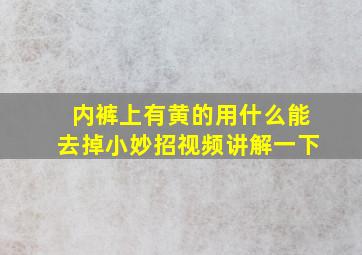 内裤上有黄的用什么能去掉小妙招视频讲解一下