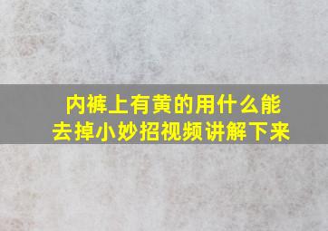 内裤上有黄的用什么能去掉小妙招视频讲解下来