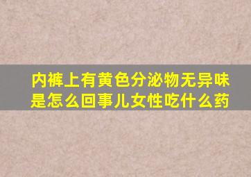 内裤上有黄色分泌物无异味是怎么回事儿女性吃什么药