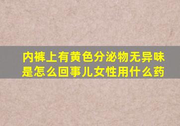 内裤上有黄色分泌物无异味是怎么回事儿女性用什么药