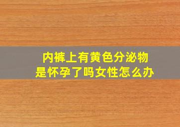 内裤上有黄色分泌物是怀孕了吗女性怎么办