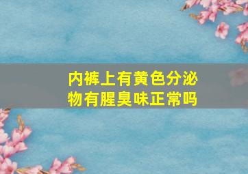 内裤上有黄色分泌物有腥臭味正常吗