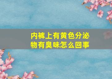 内裤上有黄色分泌物有臭味怎么回事