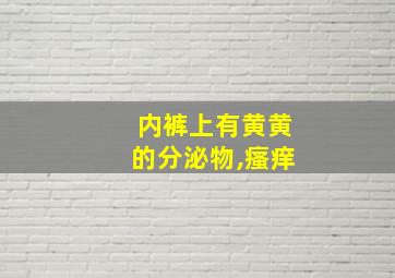 内裤上有黄黄的分泌物,瘙痒