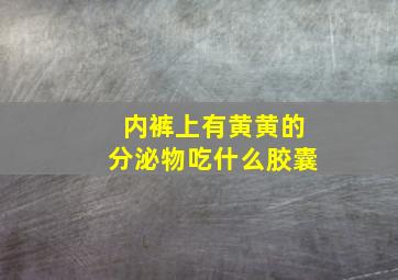 内裤上有黄黄的分泌物吃什么胶囊