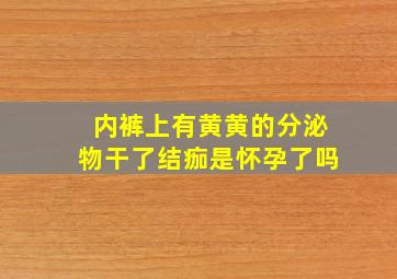 内裤上有黄黄的分泌物干了结痂是怀孕了吗