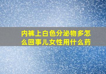 内裤上白色分泌物多怎么回事儿女性用什么药