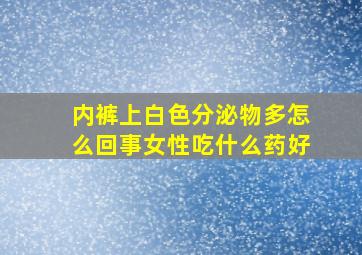 内裤上白色分泌物多怎么回事女性吃什么药好