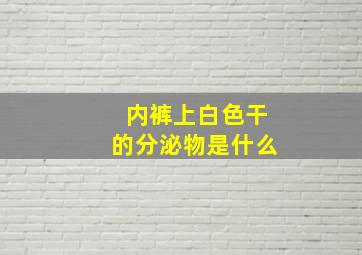 内裤上白色干的分泌物是什么