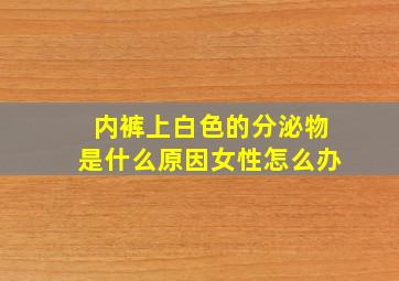 内裤上白色的分泌物是什么原因女性怎么办