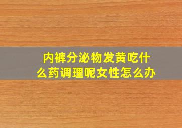 内裤分泌物发黄吃什么药调理呢女性怎么办