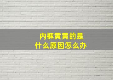 内裤黄黄的是什么原因怎么办