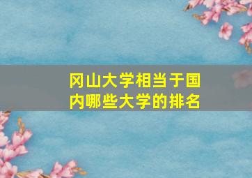 冈山大学相当于国内哪些大学的排名