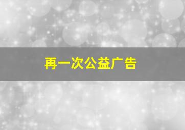 再一次公益广告