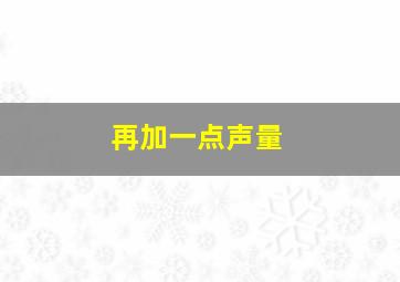 再加一点声量