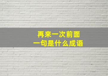 再来一次前面一句是什么成语