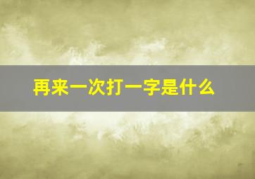 再来一次打一字是什么